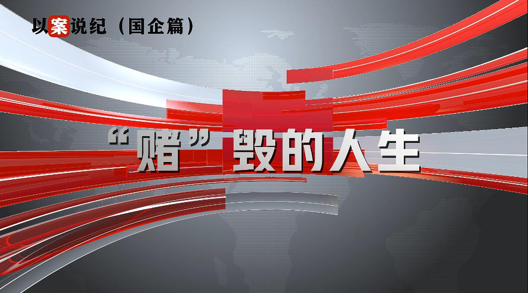 以案說(shuō)紀(jì)（國(guó)企篇）：“賭”毀的人生